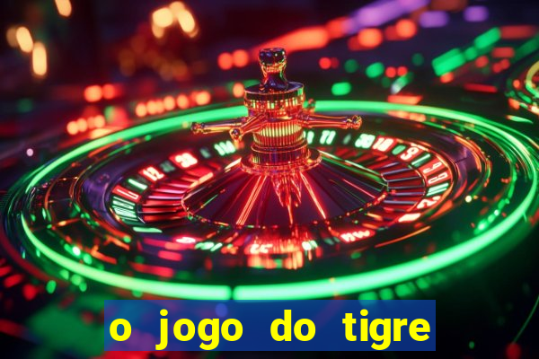 o jogo do tigre da dinheiro